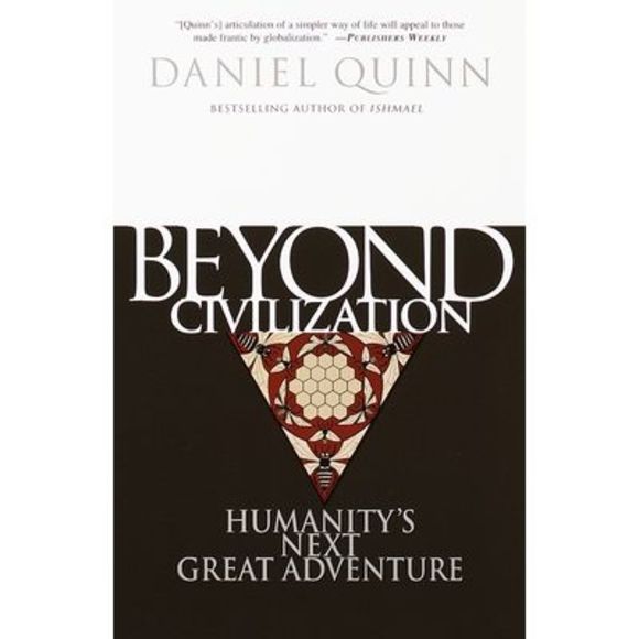 Daniel Quinn Other - Beyond Civilization: Humanity's Next Great Adventure -- Daniel Quinn